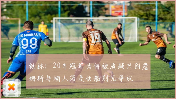 铁林：20年冠军为何被质疑只因詹姆斯与湖人若是快船则无争议