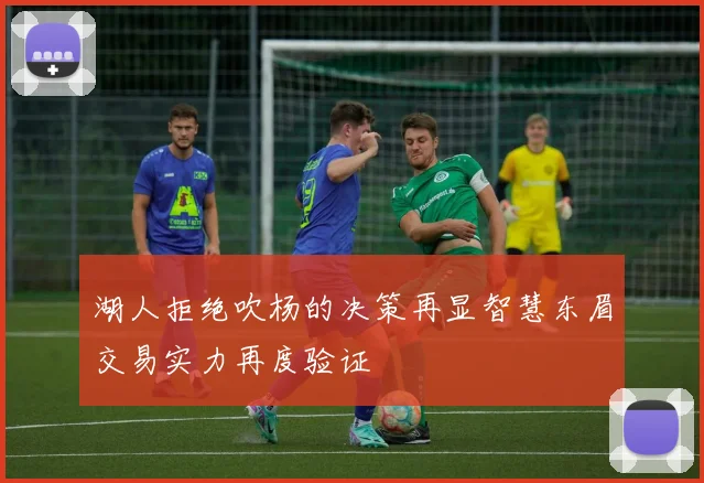 湖人拒绝吹杨的决策再显智慧东眉交易实力再度验证